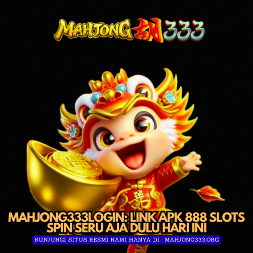 MAHJONG333LOGIN Link APK 888 Slots Spin Seru Aja Dulu Hari Ini
